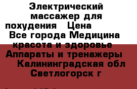  Электрический массажер для похудения › Цена ­ 2 300 - Все города Медицина, красота и здоровье » Аппараты и тренажеры   . Калининградская обл.,Светлогорск г.